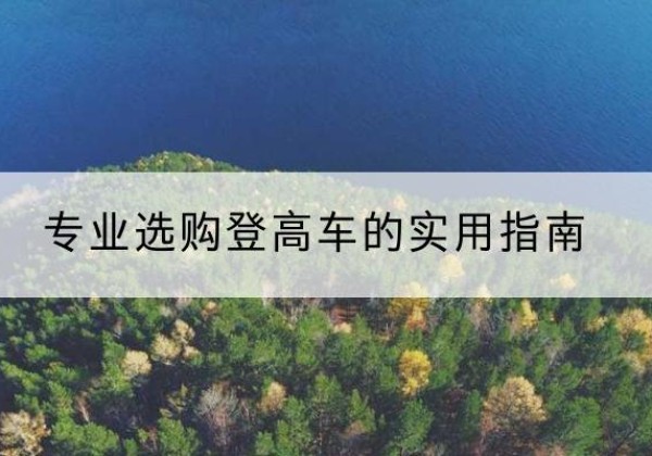 老边电动登高车厂家推荐-专业选购登高车的实用指南